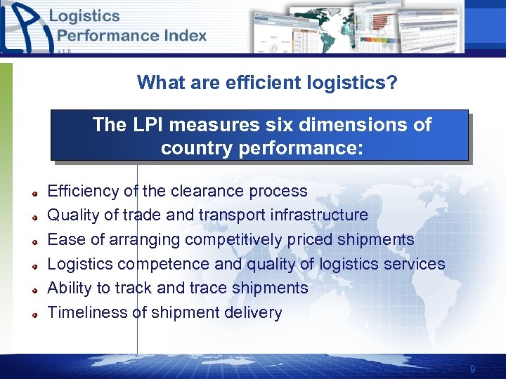 What are efficient logistics? The LPI measures six dimensions of country performance: Efficiency of