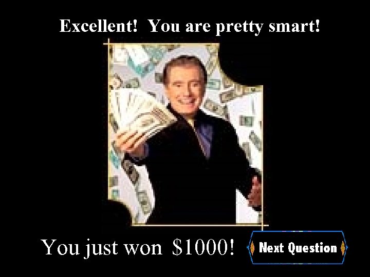 Excellent! You are pretty smart! You just won $1000! 