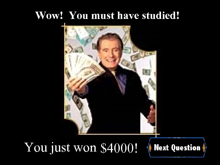 Wow! You must have studied! You just won $4000! 