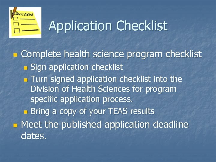 Application Checklist n Complete health science program checklist Sign application checklist n Turn signed