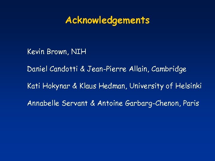 Acknowledgements Kevin Brown, NIH Daniel Candotti & Jean-Pierre Allain, Cambridge Kati Hokynar & Klaus