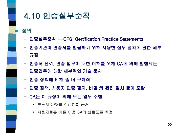 4. 10 인증실무준칙 n 정의 – 인증실무준칙 --CPS : Certification Practice Statements – 인증기관이