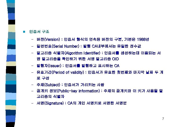 n 인증서 구조 – 버전(Version) : 인증서 형식의 연속된 버전의 구분, 기본은 1988년 –