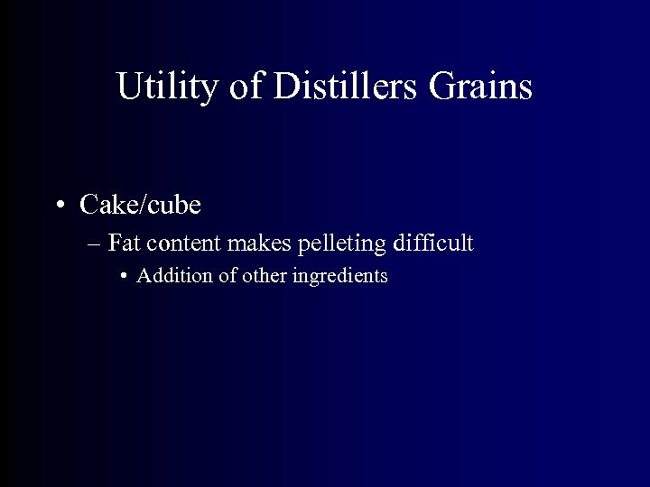 Utility of Distillers Grains • Cake/cube – Fat content makes pelleting difficult • Addition