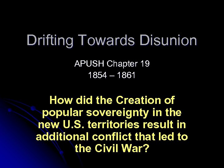 Drifting Towards Disunion APUSH Chapter 19 1854 – 1861 How did the Creation of