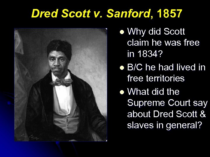 Dred Scott v. Sanford, 1857 Why did Scott claim he was free in 1834?