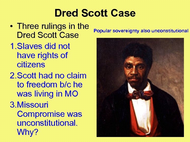 Dred Scott Case • Three rulings in the Dred Scott Case 1. Slaves did