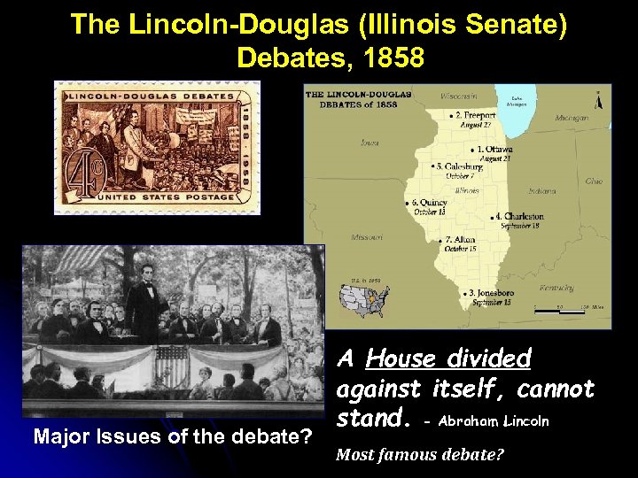 The Lincoln-Douglas (Illinois Senate) Debates, 1858 Major Issues of the debate? A House divided