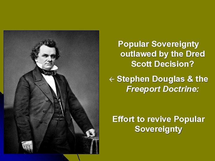 Popular Sovereignty outlawed by the Dred Scott Decision? ß Stephen Douglas & the Freeport