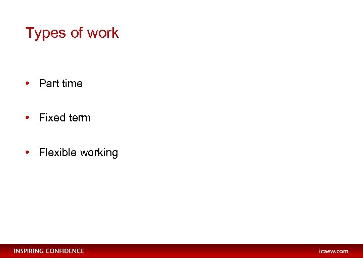 Types of work • Part time • Fixed term • Flexible working 
