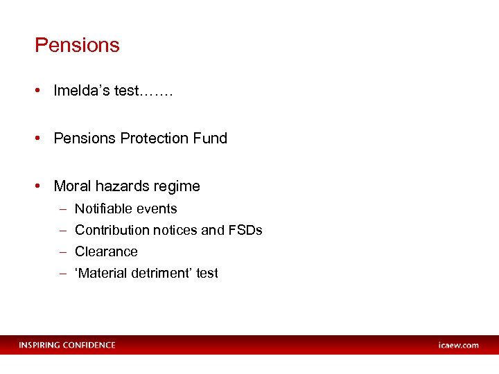 Pensions • Imelda’s test……. • Pensions Protection Fund • Moral hazards regime – Notifiable