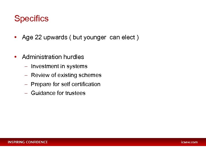 Specifics • Age 22 upwards ( but younger can elect ) • Administration hurdles