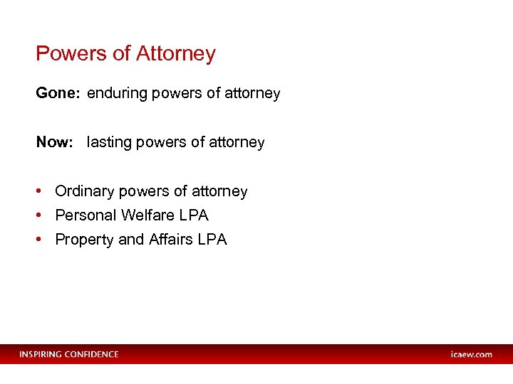 Powers of Attorney Gone: enduring powers of attorney Now: lasting powers of attorney •