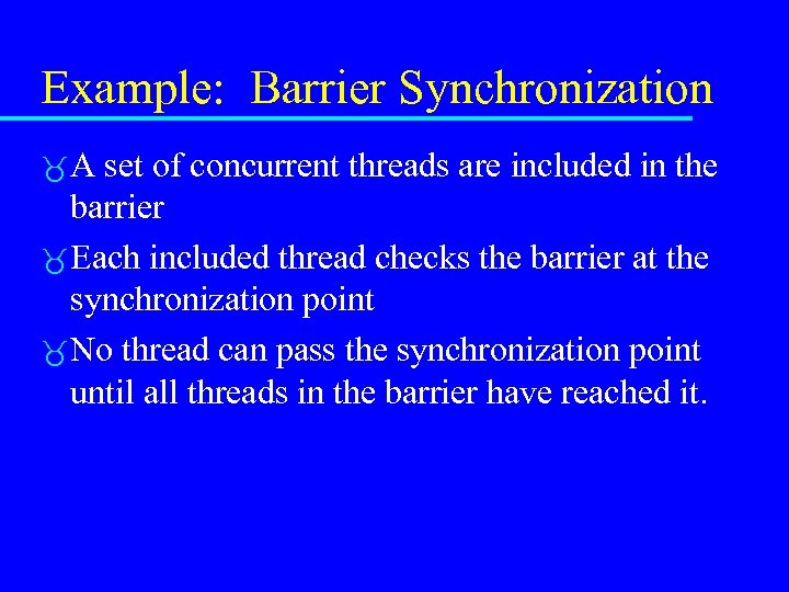 Example: Barrier Synchronization A set of concurrent threads are included in the barrier Each