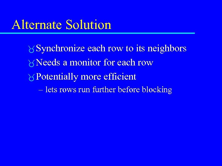 Alternate Solution Synchronize each row to its neighbors Needs a monitor for each row