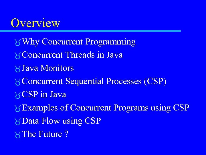Overview Why Concurrent Programming Concurrent Threads in Java Monitors Concurrent Sequential Processes (CSP) CSP