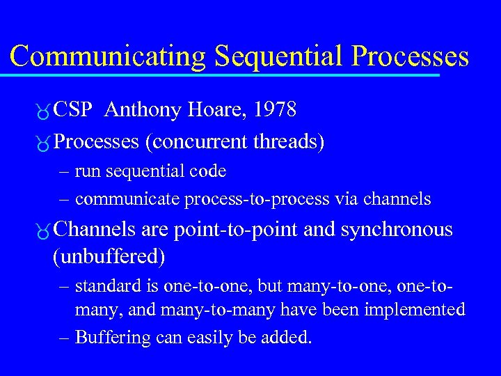 Communicating Sequential Processes CSP Anthony Hoare, 1978 Processes (concurrent threads) – run sequential code