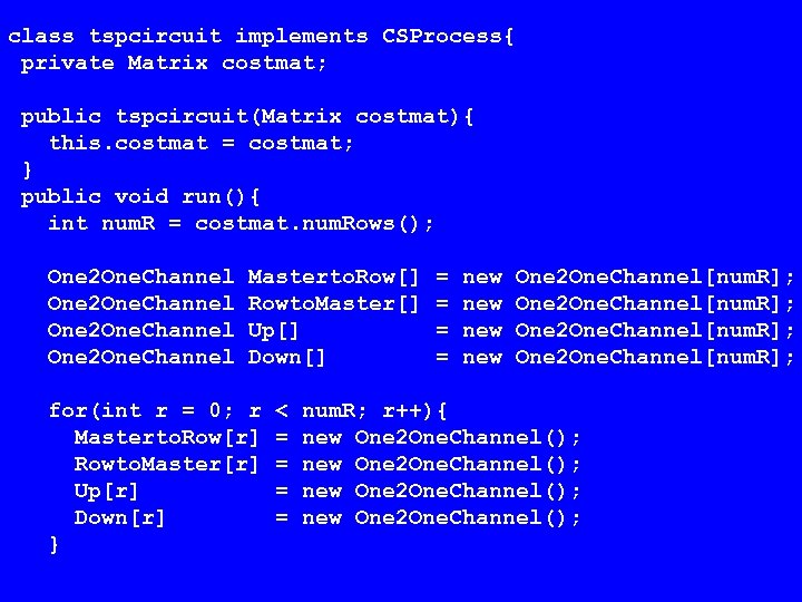 class tspcircuit implements CSProcess{ private Matrix costmat; public tspcircuit(Matrix costmat){ this. costmat = costmat;