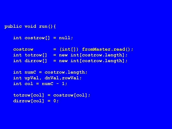 public void run(){ int costrow[] = null; costrow int totrow[] int dirrow[] = (int[])