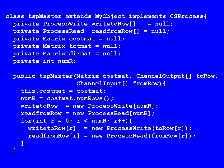 class tsp. Master extends My. Object implements CSProcess{ private Process. Write writeto. Row[] =