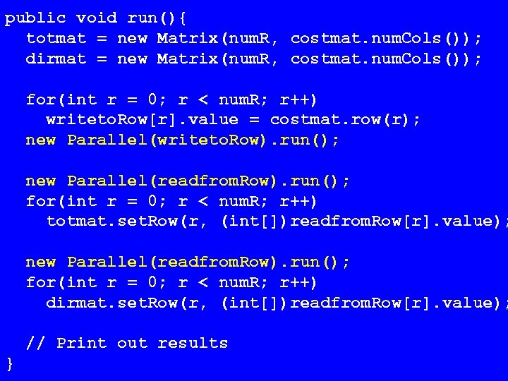 public void run(){ totmat = new Matrix(num. R, costmat. num. Cols()); dirmat = new