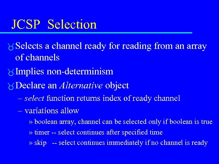 JCSP Selection Selects a channel ready for reading from an array of channels Implies