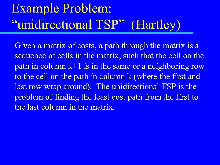 Example Problem: “unidirectional TSP” (Hartley) Given a matrix of costs, a path through the