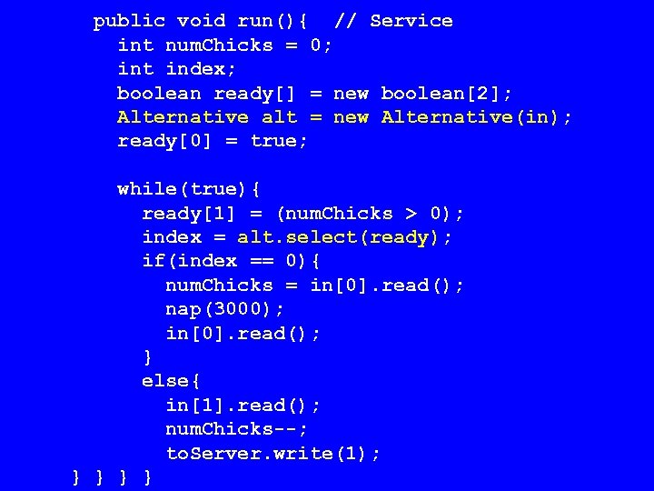 public void run(){ // Service int num. Chicks = 0; int index; boolean ready[]