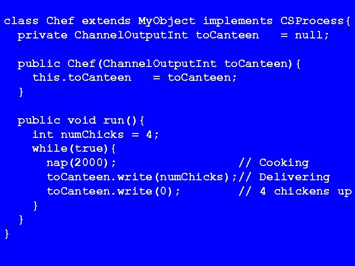 class Chef extends My. Object implements CSProcess{ private Channel. Output. Int to. Canteen =