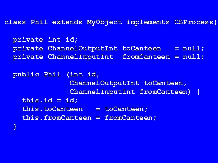 class Phil extends My. Object implements CSProcess{ private int id; private Channel. Output. Int