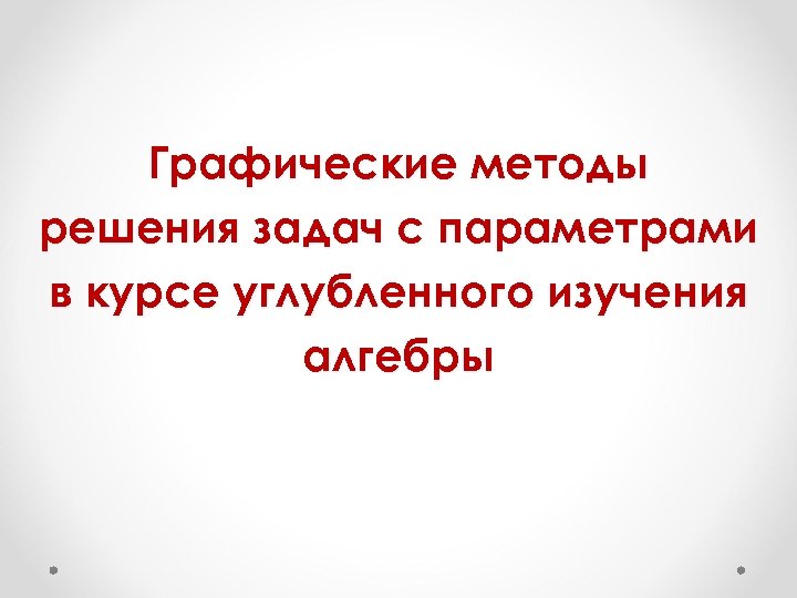 Графические методы решения задач с параметрами в курсе углубленного изучения алгебры 