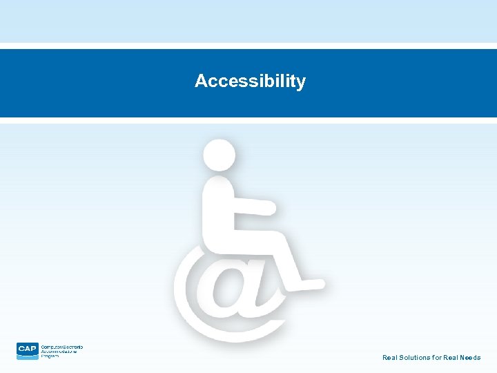 Accessibility Real Solutions for Real Needs 