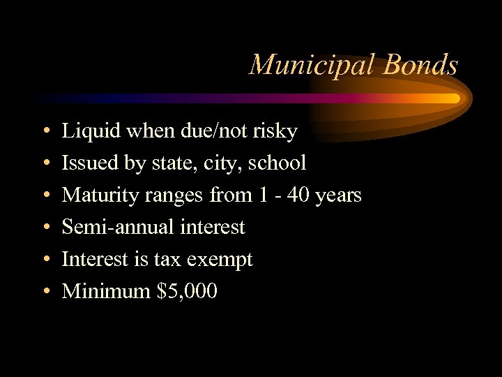 Municipal Bonds • • • Liquid when due/not risky Issued by state, city, school
