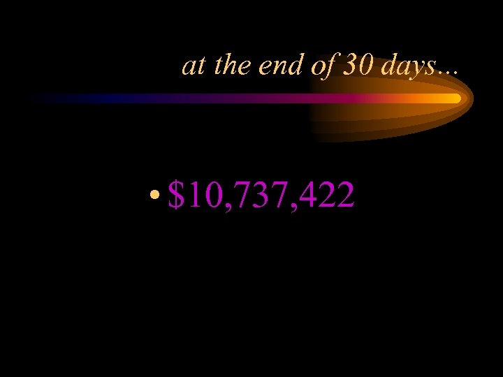 at the end of 30 days. . . • $10, 737, 422 