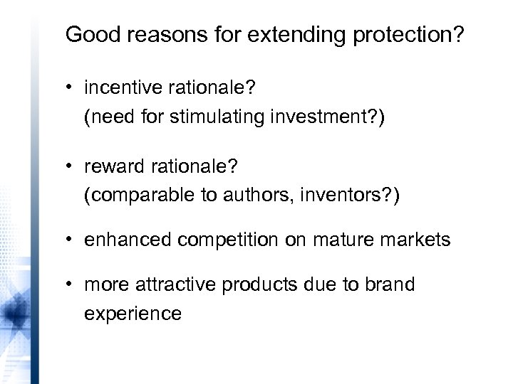 Good reasons for extending protection? • incentive rationale? (need for stimulating investment? ) •