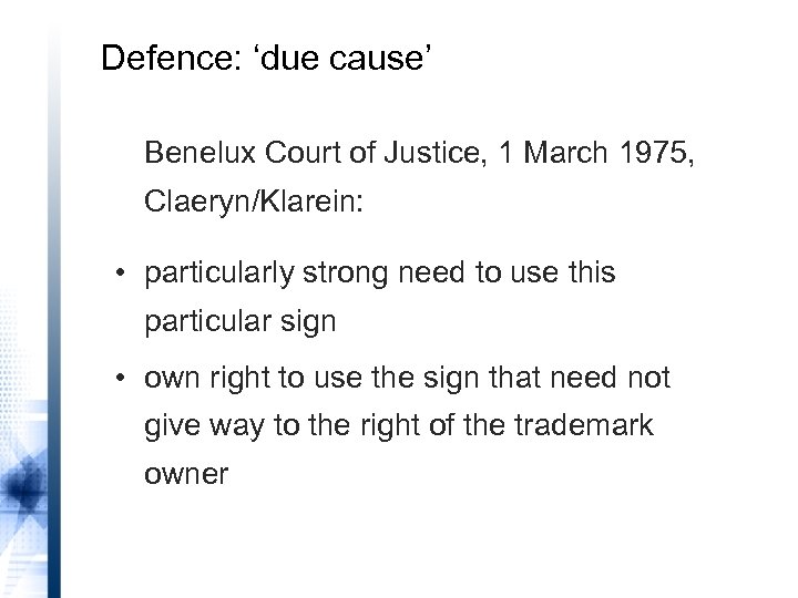 Defence: ‘due cause’ Benelux Court of Justice, 1 March 1975, Claeryn/Klarein: • particularly strong