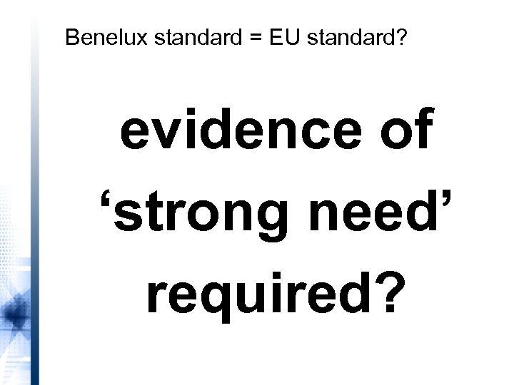 Benelux standard = EU standard? evidence of ‘strong need’ required? 
