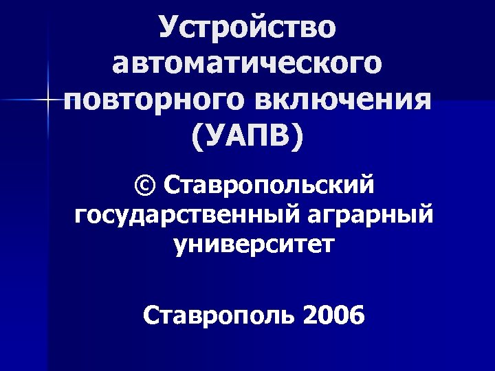 Устройство автоматического повторного включения (УАПВ) © Ставропольский государственный аграрный университет Ставрополь 2006 