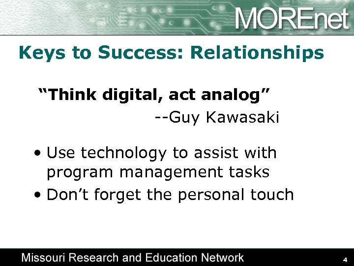 Keys to Success: Relationships “Think digital, act analog” --Guy Kawasaki • Use technology to