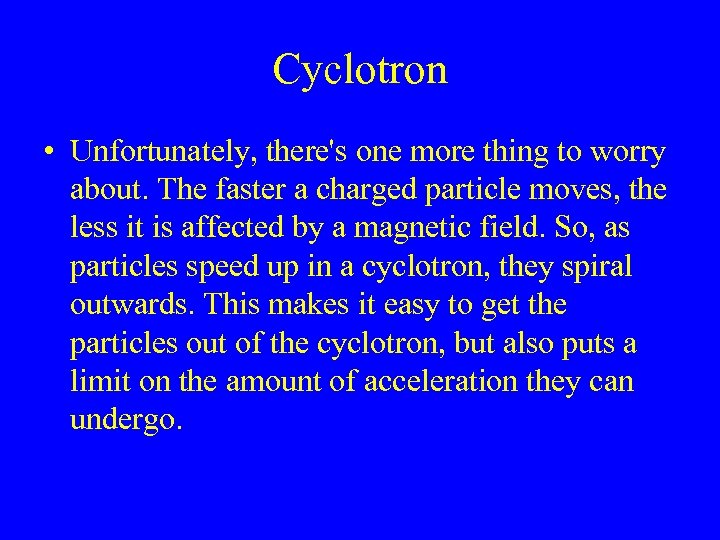 Cyclotron • Unfortunately, there's one more thing to worry about. The faster a charged