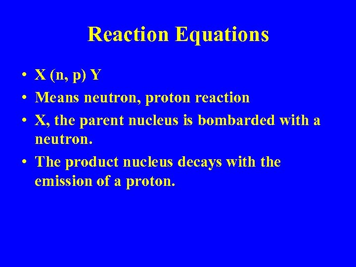 Reaction Equations • X (n, p) Y • Means neutron, proton reaction • X,
