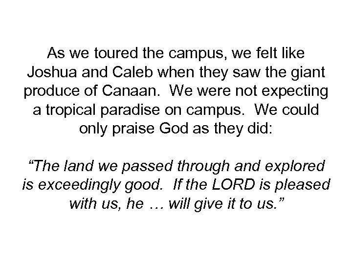 As we toured the campus, we felt like Joshua and Caleb when they saw