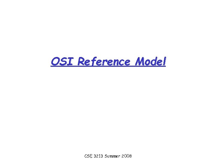 OSI Reference Model CSE 3213 Summer 2008 