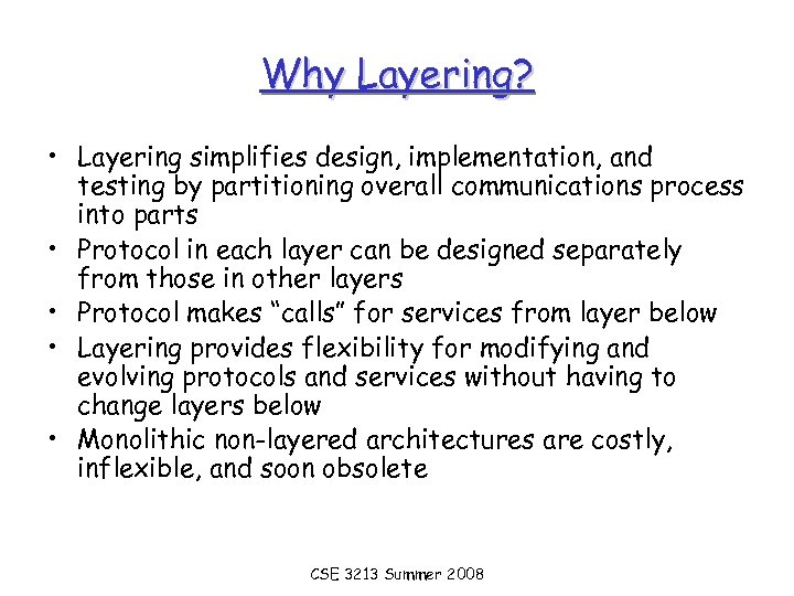 Why Layering? • Layering simplifies design, implementation, and testing by partitioning overall communications process