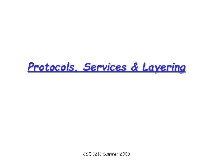 Protocols, Services & Layering CSE 3213 Summer 2008 