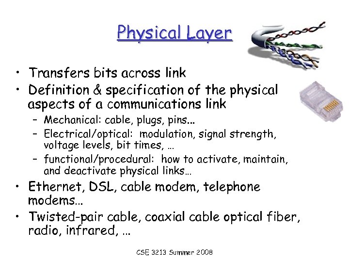 Physical Layer • Transfers bits across link • Definition & specification of the physical