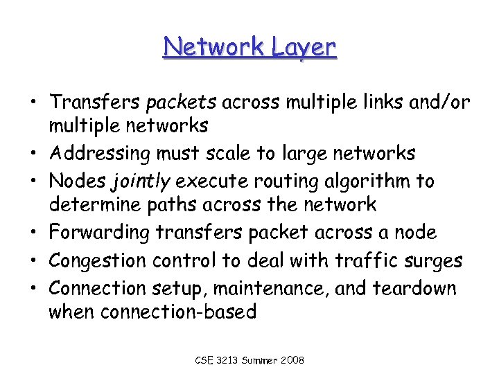 Network Layer • Transfers packets across multiple links and/or multiple networks • Addressing must