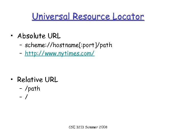 Universal Resource Locator • Absolute URL – scheme: //hostname[: port]/path – http: //www. nytimes.