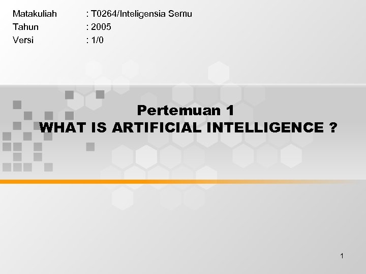 Matakuliah Tahun Versi : T 0264/Inteligensia Semu : 2005 : 1/0 Pertemuan 1 WHAT
