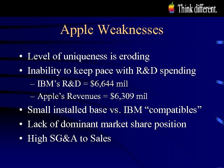 Apple Weaknesses • Level of uniqueness is eroding • Inability to keep pace with